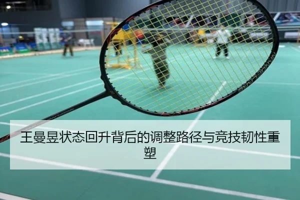 王曼昱状态回升背后的调整路径与竞技韧性重塑